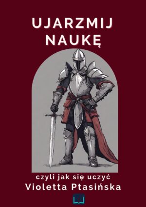 Ujarzmij naukę, czyli jak się uczyć